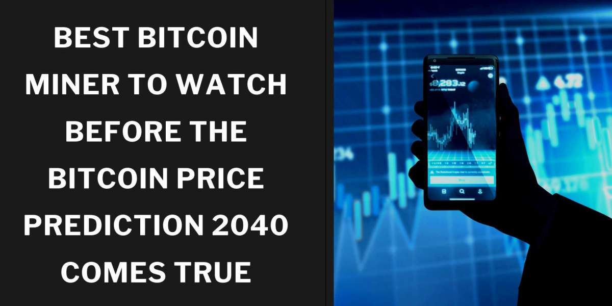 Best Bitcoin Miner to Watch Before the Bitcoin Price Prediction 2040 Comes True